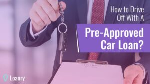 How to Drive Off With A Pre-Approved Car Loan?